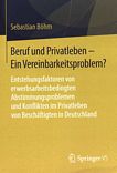 Beruf und Privatleben - ein Vereinbarkeitsproblem? : Entstehungsfaktoren von erwerbsarbeitsbedingten Abstimmungsproblemen und Konflikten im Privatleben von Beschäftigten in Deutschland /