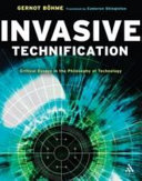 Invasive technification : critical essays in the philosophy of technology [E-Book] /