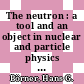 The neutron : a tool and an object in nuclear and particle physics [E-Book] /