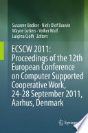 ECSCW 2011: Proceedings of the 12th European Conference on Computer Supported Cooperative Work, 24-28 September 2011, Aarhus Denmark [E-Book] /