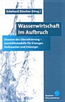 Wasserwirtschaft im Aufbruch : Chancen der Liberalisierung : Geschäftsmodelle für Erzeuger, Verbraucher und Entsorger /