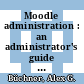 Moodle administration : an administrator's guide to configuring, securing, customizing, and extending Moodle [E-Book] /