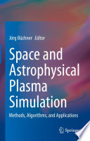 Space and Astrophysical Plasma Simulation [E-Book] : Methods, Algorithms, and Applications /