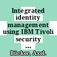 Integrated identity management using IBM Tivoli security solutions / [E-Book]