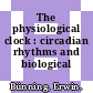 The physiological clock : circadian rhythms and biological chronometry.