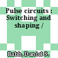 Pulse circuits : Switching and shaping /