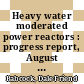 Heavy water moderated power reactors : progress report, August 1961 [E-Book]