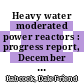 Heavy water moderated power reactors : progress report, December 1959 [E-Book]