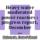 Heavy water moderated power reactors : progress report, December 1960 [E-Book]