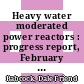 Heavy water moderated power reactors : progress report, February 1960 [E-Book]