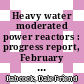 Heavy water moderated power reactors : progress report, February 1963 [E-Book]