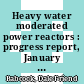 Heavy water moderated power reactors : progress report, January 1963 [E-Book]