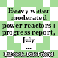 Heavy water moderated power reactors : progress report, July 1959 [E-Book]