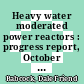 Heavy water moderated power reactors : progress report, October 1960 [E-Book]