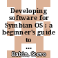 Developing software for Symbian OS : a beginner's guide to creating Symbian OS v9 smartphone applications in C++ [E-Book] /