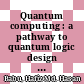 Quantum computing : a pathway to quantum logic design [E-Book] /