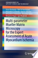 Multi-parameter Mueller Matrix Microscopy for the Expert Assessment of Acute Myocardium Ischemia [E-Book] /