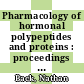 Pharmacology of hormonal polypeptides and proteins : proceedings of an International symposium on the pharmacology of hormonal polypeptides, held in Milan, Italy, September 14 - 16, 1967 /