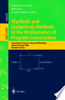Algebraic and Coalgebraic Methods in the Mathematics of Program Construction : International Summer School and Workshop Oxford, UK, April 10–14, 2000 Revised Lectures [E-Book] /