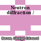 Neutron diffraction /