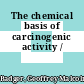 The chemical basis of carcinogenic activity /