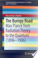 The Bumpy Road : Max Planck from Radiation Theory to the Quantum (1896-1906) [E-Book] /