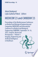 MEDICON'23 and CMBEBIH'23 [E-Book] : Proceedings of the Mediterranean Conference on Medical and Biological Engineering and Computing (MEDICON) and International Conference on Medical and Biological Engineering (CMBEBIH), September 14-16, 2023, Sarajevo, Bosnia and Herzegovina-Volume 1: Imaging, Engineering and Artificial Intelligence in Healthcare /
