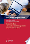 Fehlzeiten-Report 2008 : Betriebliches Gesundheitsmanagement: Kosten und Nutzen Zahlen, Daten, Analysen aus allen Branchen der Wirtschaft [E-Book] /