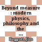Beyond measure : modern physics, philosophy and the meaning of quantum theory /