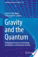 Gravity and the Quantum : Pedagogical Essays on Cosmology, Astrophysics, and Quantum Gravity [E-Book] /