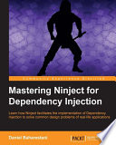 Mastering ninject for dependency Injection : learn how ninject facilitates the implementation of dependency injection to solve common design problems of real-life applications [E-Book] /