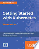 Getting started with Kubernetes : harness the power of Kubernetes to manage Docker deployments with ease [E-Book] /
