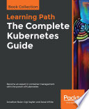 The complete kubernetes guide : become an expert in container management with the power of kubernetes [E-Book] /