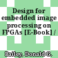 Design for embedded image processing on FPGAs [E-Book] /