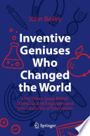 Inventive Geniuses Who Changed the World [E-Book] : Fifty-Three Great British Scientists and Engineers and Five Centuries of Innovation /