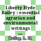 Liberty Hyde Bailey : essential agrarian and environmental writings [E-Book] /