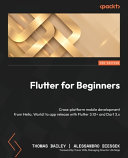 Flutter for beginners  : cross-platform mobile development from hello, world! to app release with Flutter 3.10+ and Dart 3.x [E-Book] /