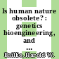 Is human nature obsolete? : genetics bioengineering, and the future of the human condition [E-Book] /