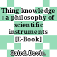 Thing knowledge : a philosophy of scientific instruments [E-Book] /