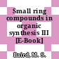 Small ring compounds in organic synthesis III [E-Book] /