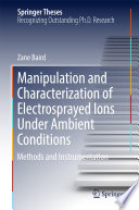 Manipulation and Characterization of Electrosprayed Ions Under Ambient Conditions [E-Book] : Methods and Instrumentation /