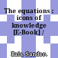 The equations : icons of knowledge [E-Book] /