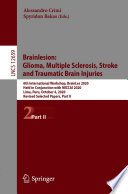 Brainlesion: Glioma, Multiple Sclerosis, Stroke and Traumatic Brain Injuries [E-Book] : 6th International Workshop, BrainLes 2020, Held in Conjunction with MICCAI 2020, Lima, Peru, October 4, 2020, Revised Selected Papers, Part II /