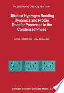 Ultrafast Hydrogen Bonding Dynamics and Proton Transfer Prosesses in the Condensed Phase [E-Book] /