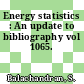 Energy statistics : An update to bibliography vol 1065.