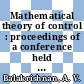 Mathematical theory of control : proceedings of a conference held at the University of Southern California Los Angeles, January 30 - February 1, 1967 /