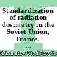 Standardization of radiation dosimetry in the Soviet Union, France, the United Kingdom, the Federal Republic of Germany and Czechoslovakia : Report of a study tour conducted 6 May - 25 June 1971 /