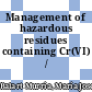 Management of hazardous residues containing Cr(VI) / [E-Book]