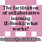 The facilitation of collaborative learning [E-Book]: what works? /