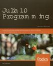 Julia 1.0 programming : dynamic and high-performance programming to build fast scientific applications /